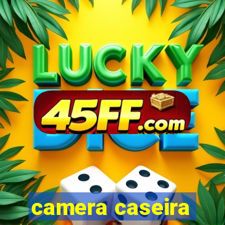 camera caseira